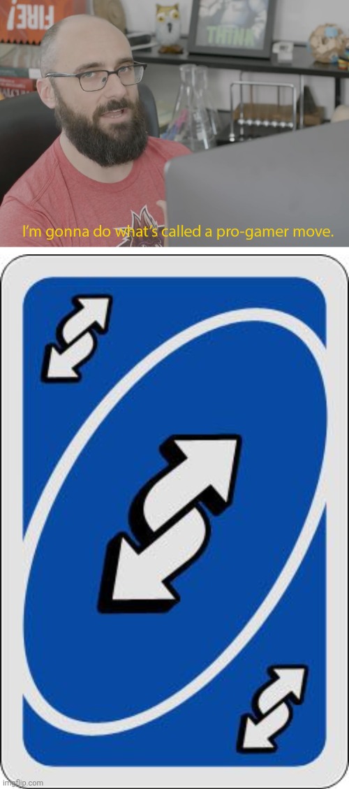 image tagged in i'm gonna do what's called a pro-gamer move,uno reverse card | made w/ Imgflip meme maker