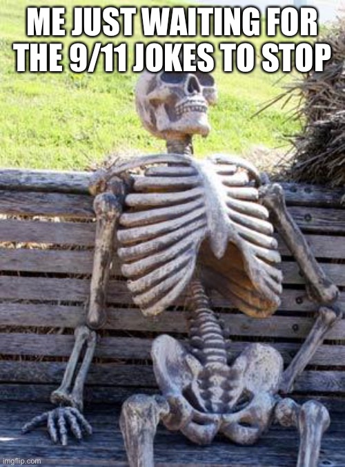 Waiting Skeleton | ME JUST WAITING FOR THE 9/11 JOKES TO STOP | image tagged in memes,waiting skeleton | made w/ Imgflip meme maker