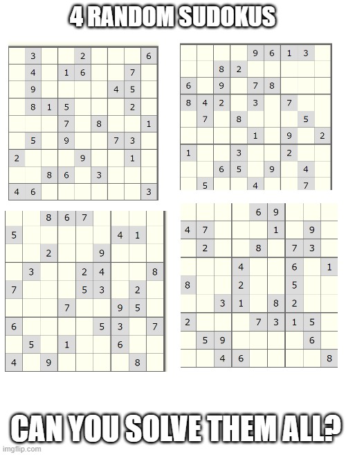 Blank White Template |  4 RANDOM SUDOKUS; CAN YOU SOLVE THEM ALL? | image tagged in blank white template,puzzle,puzzles | made w/ Imgflip meme maker