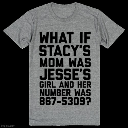 hmmmm | image tagged in stacy's mom jesse's girl 867-5309 | made w/ Imgflip meme maker