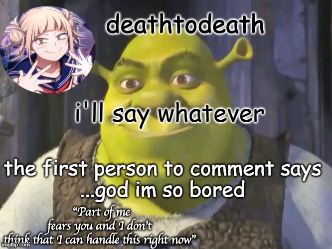 death2death template | i'll say whatever; the first person to comment says

...god im so bored | image tagged in death2death template | made w/ Imgflip meme maker