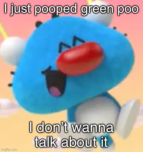 Oggy oggy | I just pooped green poo; I don’t wanna talk about it | image tagged in oggy oggy | made w/ Imgflip meme maker