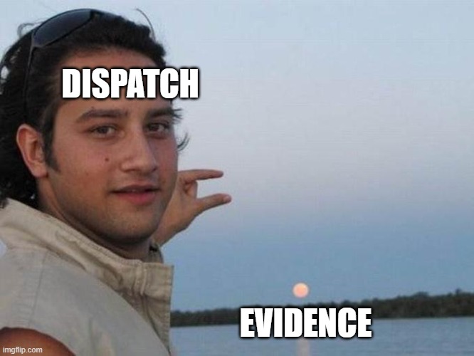 Dispatch vs Evidence be like | DISPATCH; EVIDENCE | image tagged in funny | made w/ Imgflip meme maker