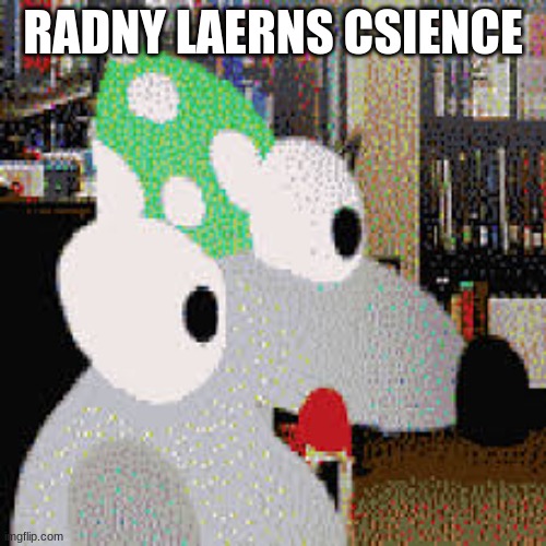 randy learns science | RADNY LAERNS CSIENCE | image tagged in randy learns science | made w/ Imgflip meme maker