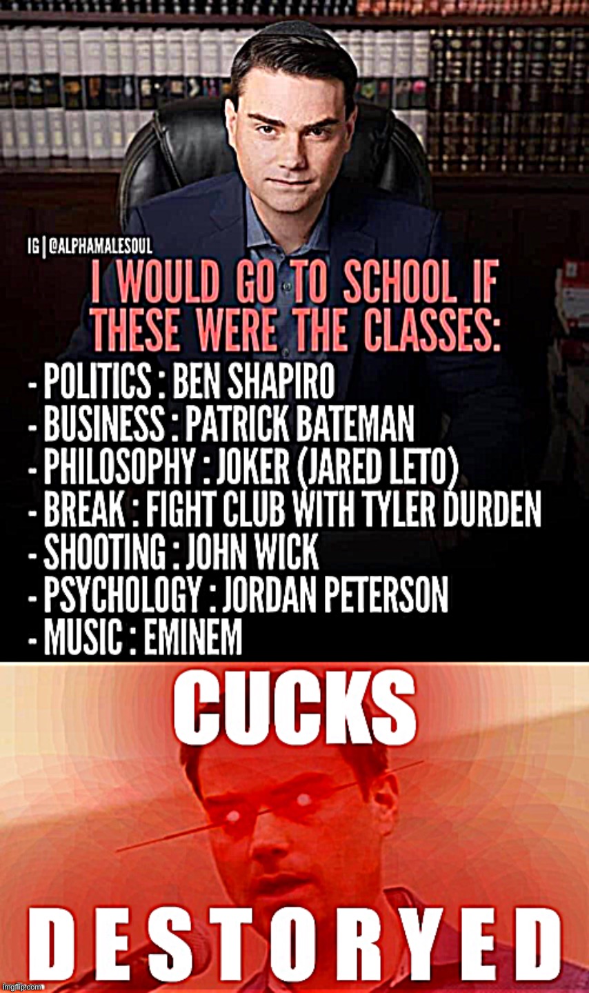 i would go to college if they had professors who actually knew something & weren’t trying to indoctrinate. | image tagged in ben shapiro classes,ben shapiro cucks destoryed,college,university,cucks,destoryed | made w/ Imgflip meme maker