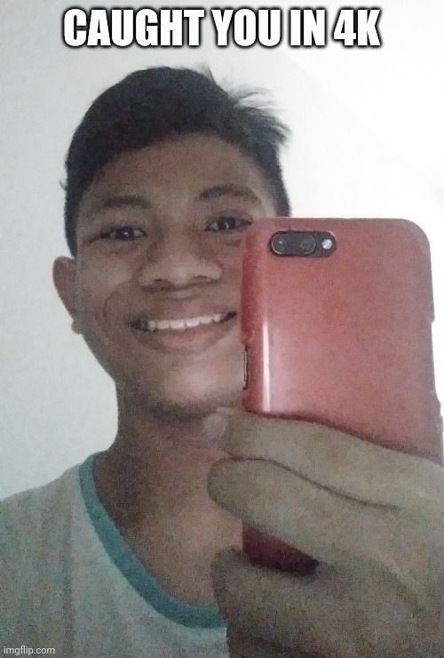 CAUGHT YOU IN 4K | made w/ Imgflip meme maker