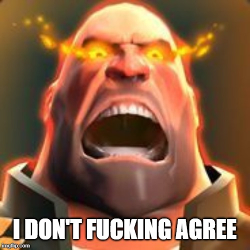 Angry Heavy | I DON'T FUCKING AGREE | image tagged in angry heavy | made w/ Imgflip meme maker