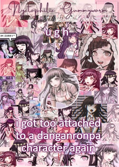 d a m m i t | u g h; i got too attached to a danganronpa character again | image tagged in updated gummyworm mikan temp cause they tinker too much- | made w/ Imgflip meme maker