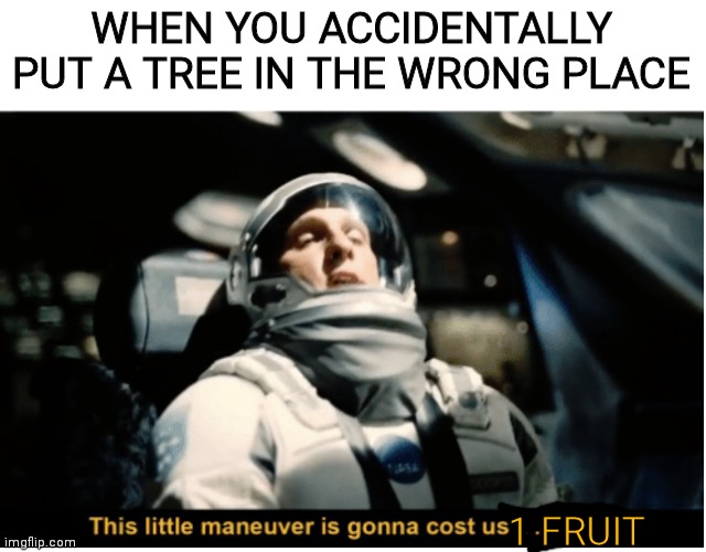 Animal crossing be like | WHEN YOU ACCIDENTALLY PUT A TREE IN THE WRONG PLACE; 1 FRUIT | image tagged in this little manuever is gonna cost us 51 years,animal crossing | made w/ Imgflip meme maker