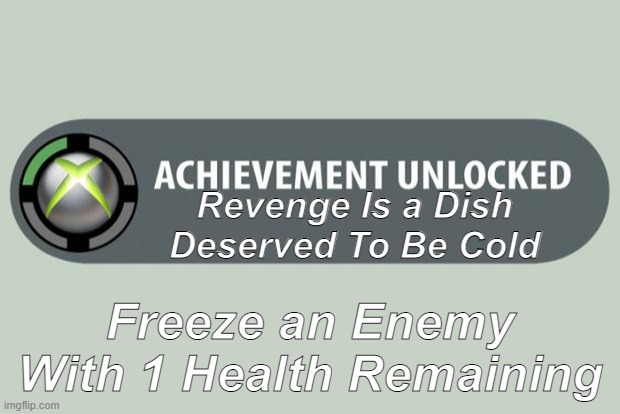 Revenge With 1 | Revenge Is a Dish Deserved To Be Cold; Freeze an Enemy With 1 Health Remaining | image tagged in achievement unlocked | made w/ Imgflip meme maker