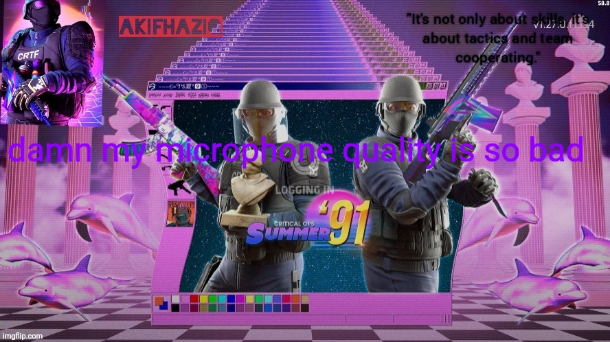 Akifhaziq critical ops summer '91 template | damn my microphone quality is so bad | image tagged in akifhaziq critical ops summer '91 template | made w/ Imgflip meme maker