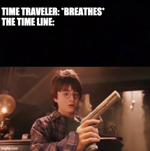 TIME TRAVELER: *BREATHES*
THE TIME LINE: | image tagged in fun,time travel | made w/ Imgflip meme maker