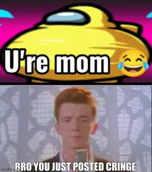 1. "Your mom" jokes aren't funny anymore. 2. You didn't spell "Your" correctly | image tagged in bro you just posted cringe rick astley,dies from cringe | made w/ Imgflip meme maker