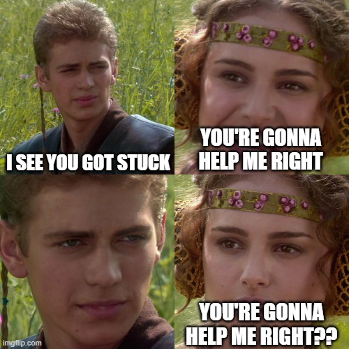 Stepbrothers to stepsisters apparently | I SEE YOU GOT STUCK; YOU'RE GONNA HELP ME RIGHT; YOU'RE GONNA HELP ME RIGHT?? | image tagged in anakin padme 4 panel | made w/ Imgflip meme maker
