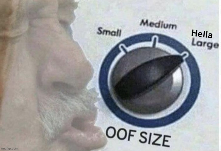 Oof size large | Hella | image tagged in oof size large | made w/ Imgflip meme maker
