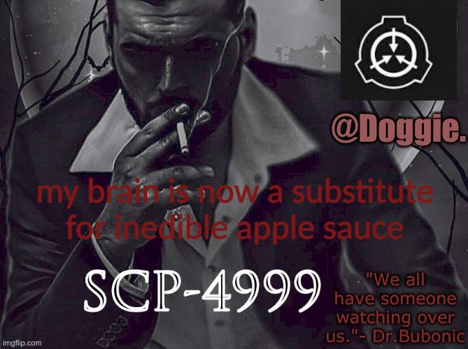 XgzgizigxigxiycDoggies Announcement temp (SCP) | my brain is now a substitute for inedible apple sauce | image tagged in doggies announcement temp scp | made w/ Imgflip meme maker