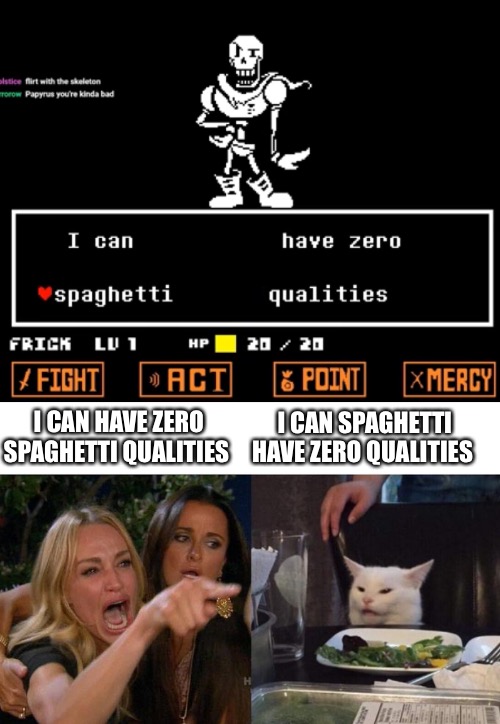 Why | I CAN HAVE ZERO SPAGHETTI QUALITIES; I CAN SPAGHETTI HAVE ZERO QUALITIES | image tagged in memes,woman yelling at cat | made w/ Imgflip meme maker