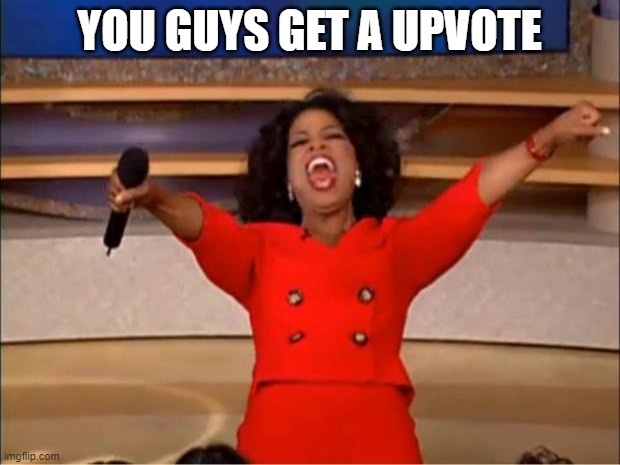 Oprah You Get A | YOU GUYS GET A UPVOTE | image tagged in memes,oprah you get a | made w/ Imgflip meme maker