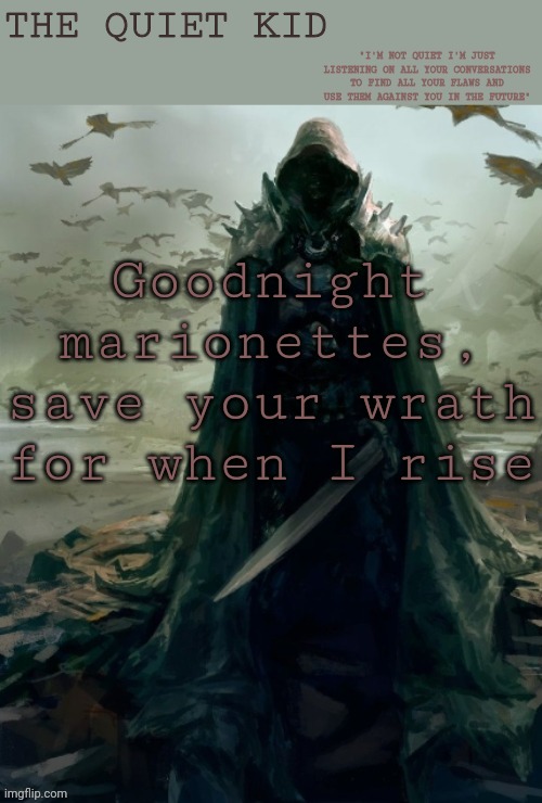 Quiet kid | Goodnight marionettes, save your wrath for when I rise | image tagged in quiet kid | made w/ Imgflip meme maker