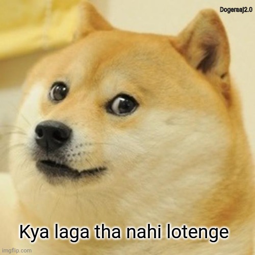 Doge | Dogeraaj2.0; Kya laga tha nahi lotenge | image tagged in memes,doge | made w/ Imgflip meme maker