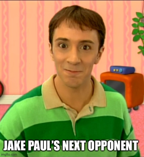 Steve | JAKE PAUL’S NEXT OPPONENT | image tagged in blues clues,steve,nick,blue,clues,nickelodeon | made w/ Imgflip meme maker