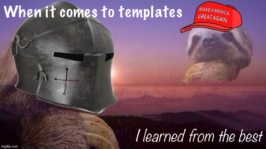 The Crusaders and RMK especially have been huge influences on me. Respect | When it comes to templates; I learned from the best | image tagged in crusader sloth,crusader,rmk,sloth,influence,respect | made w/ Imgflip meme maker