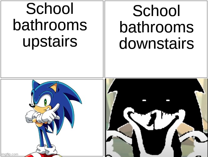Can i relate? | School bathrooms upstairs; School bathrooms downstairs | image tagged in memes,blank comic panel 2x2,sonic,sonicexe,stop reading the tags | made w/ Imgflip meme maker