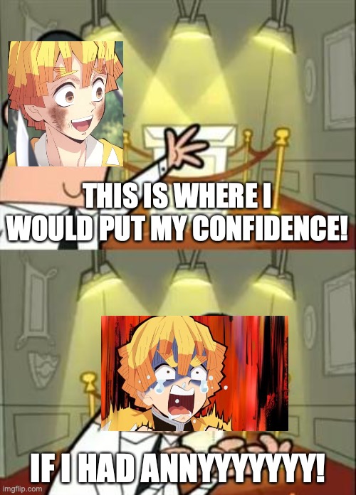 Zenitsu is my fav character (in ddemon slayer) | THIS IS WHERE I WOULD PUT MY CONFIDENCE! IF I HAD ANNYYYYYYY! | image tagged in memes,demon slayer,kimetsu no yaiba | made w/ Imgflip meme maker