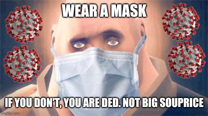 TF2 Heavy tells you to wear a mask | WEAR A MASK; IF YOU DON'T, YOU ARE DED. NOT BIG SOUPRICE | image tagged in heavy,coronavirus,covid-19,wear a mask | made w/ Imgflip meme maker