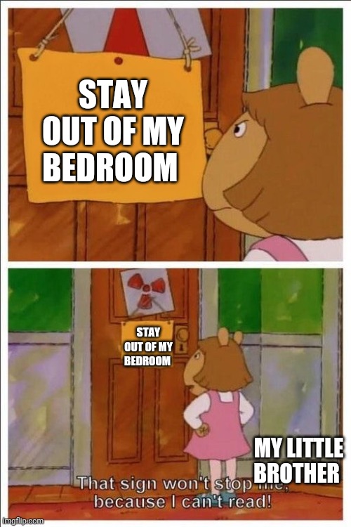 That sign won't stop me! | STAY OUT OF MY BEDROOM; STAY OUT OF MY BEDROOM; MY LITTLE BROTHER | image tagged in that sign won't stop me | made w/ Imgflip meme maker
