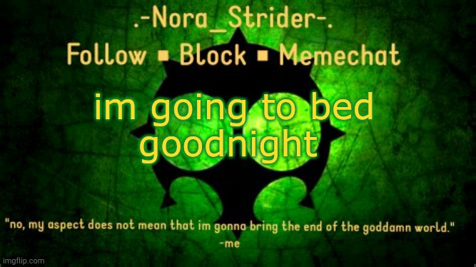 im going to bed
goodnight | image tagged in nora's doom aspect temp | made w/ Imgflip meme maker