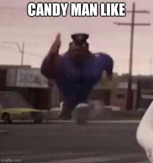 Everybody gangsta until | CANDY MAN LIKE | image tagged in everybody gangsta until | made w/ Imgflip meme maker