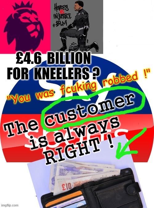 SKY paid $5 Billion for kneelers ! | £4.6  BILLION
FOR  KNEELERS ? "You  was  fcuking  robbed  !" | image tagged in blm | made w/ Imgflip meme maker