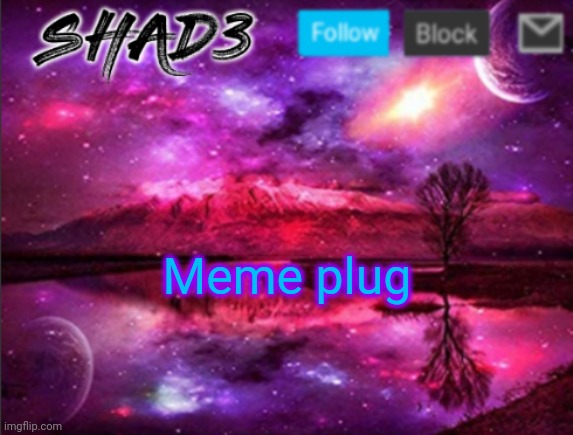 Shad3 announcement template v7 | Meme plug | image tagged in shad3 announcement template v7 | made w/ Imgflip meme maker