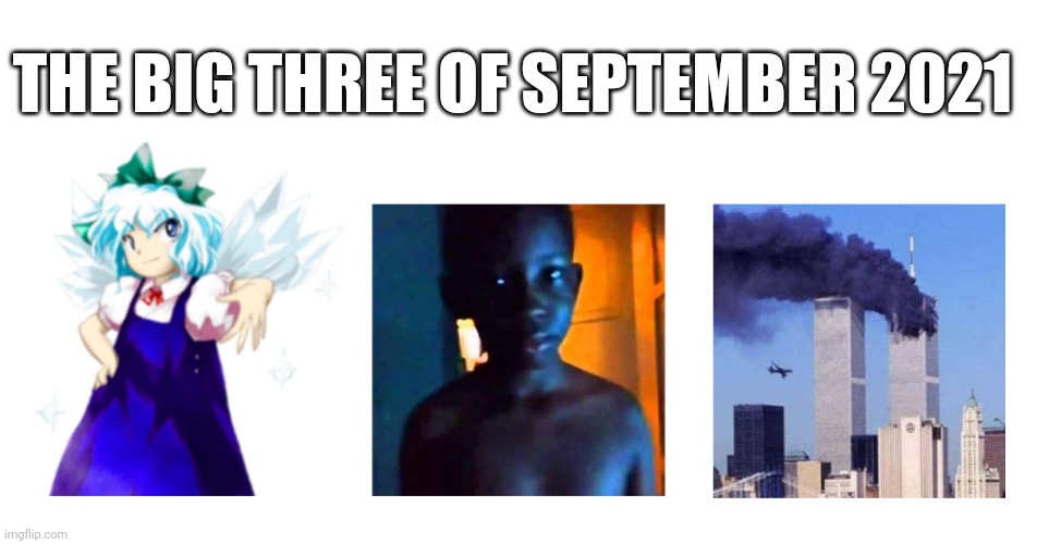 I just realized this now. | THE BIG THREE OF SEPTEMBER 2021 | image tagged in touhou,you stupid,9/11,memes,prediction,21 kid | made w/ Imgflip meme maker