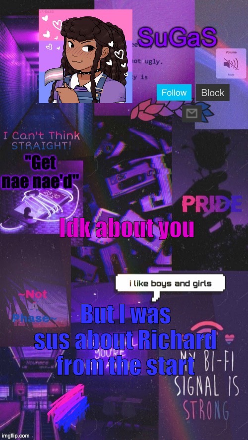 I just didn’t like him | Idk about you; But I was sus about Richard from the start | image tagged in sugas' bi-demigirl temp twinned with bored_knox | made w/ Imgflip meme maker