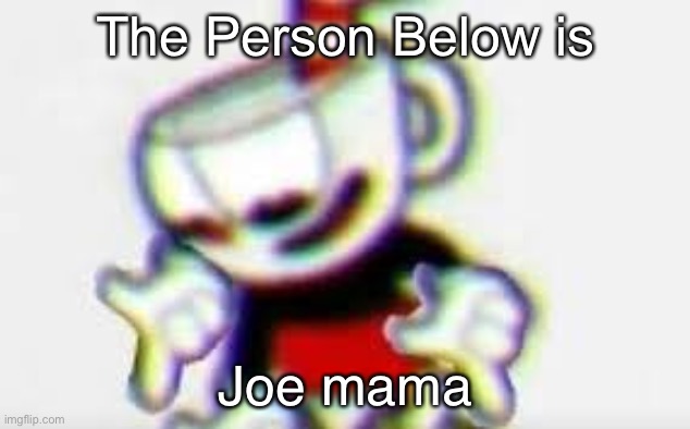 The Person Below is... | The Person Below is; Joe mama | image tagged in the person below is | made w/ Imgflip meme maker