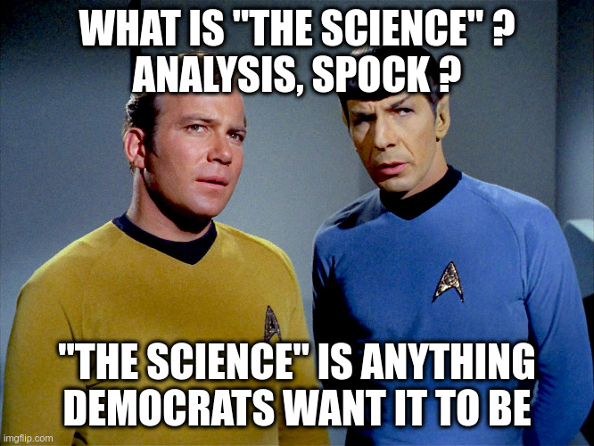 Captain Kirk Spock | WHAT IS "THE SCIENCE" ?
 ANALYSIS, SPOCK ? "THE SCIENCE" IS ANYTHING DEMOCRATS WANT IT TO BE | image tagged in captain kirk spock | made w/ Imgflip meme maker