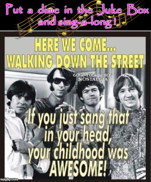 Juke Box Sing-a-long ! | Put  a  dime  in  the  Juke  Box
and sing-a-long ! | image tagged in the monkees | made w/ Imgflip meme maker