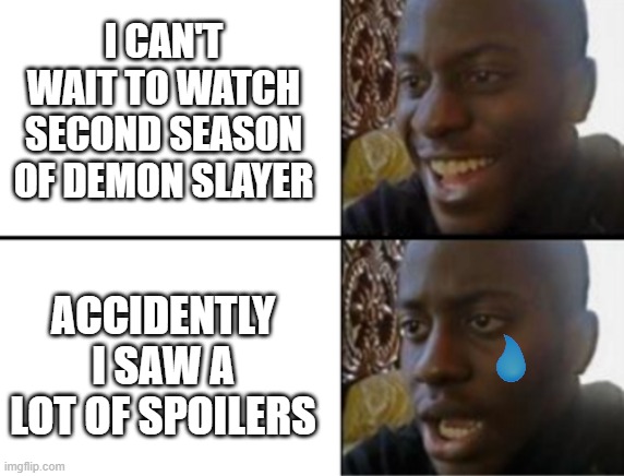 ;-; | I CAN'T WAIT TO WATCH SECOND SEASON OF DEMON SLAYER; ACCIDENTLY I SAW A LOT OF SPOILERS | image tagged in oh yeah oh no,demon slayer,anime,spoilers,depression | made w/ Imgflip meme maker