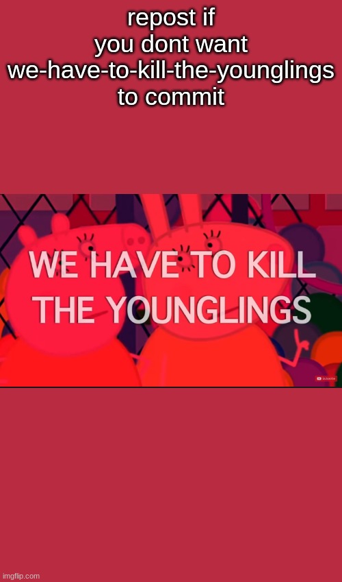 we have to kill the younglings | repost if you dont want we-have-to-kill-the-younglings to commit | image tagged in we have to kill the younglings | made w/ Imgflip meme maker
