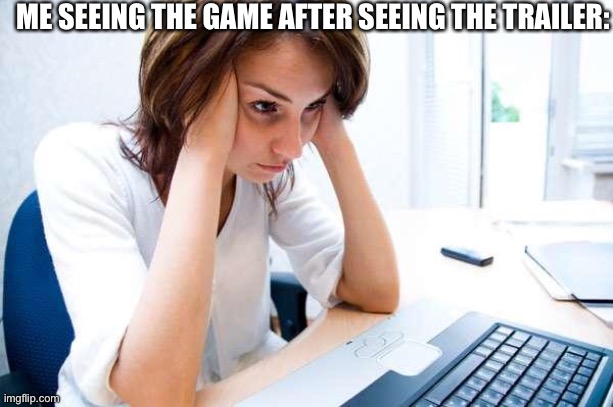 Frustrated at Computer | ME SEEING THE GAME AFTER SEEING THE TRAILER: | image tagged in frustrated at computer | made w/ Imgflip meme maker