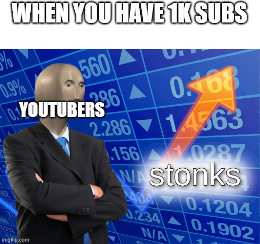 very much stonks | WHEN YOU HAVE 1K SUBS; YOUTUBERS | image tagged in stonks | made w/ Imgflip meme maker