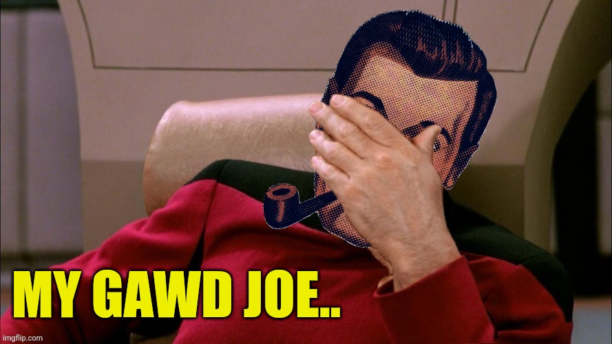 Captain Strangmeme | MY GAWD JOE.. | image tagged in captain strangmeme | made w/ Imgflip meme maker