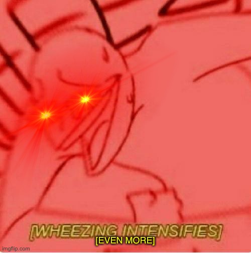 [EVEN MORE] | made w/ Imgflip meme maker