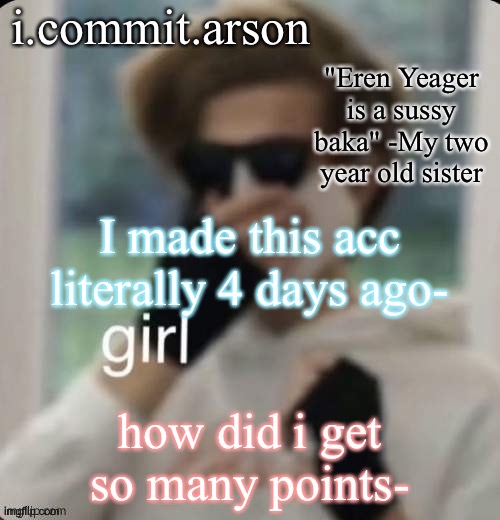 Fishie's temp but her sister came up with the quote | I made this acc literally 4 days ago-; how did i get so many points- | image tagged in fishie's temp but her sister came up with the quote | made w/ Imgflip meme maker