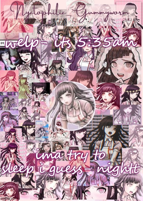 Updated gummyworm mikan temp cause they tinker too much- | welp- its 5:35am; ima try to sleep i guess- nightt | image tagged in updated gummyworm mikan temp cause they tinker too much- | made w/ Imgflip meme maker