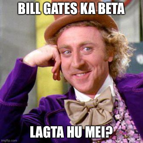 Bill Gates ka beta lagta hu mein | BILL GATES KA BETA; LAGTA HU MEI? | image tagged in willy wonka blank,indian | made w/ Imgflip meme maker