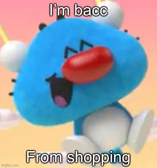 Oggy oggy | I’m bacc; From shopping | image tagged in oggy oggy | made w/ Imgflip meme maker