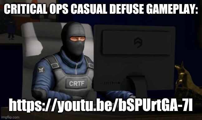 counter-terrorist looking at the computer | CRITICAL OPS CASUAL DEFUSE GAMEPLAY:; https://youtu.be/bSPUrtGA-7I | image tagged in computer | made w/ Imgflip meme maker
